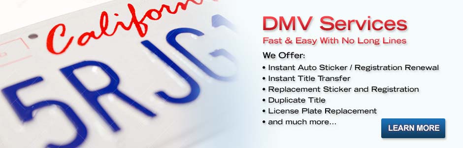 DMV Services. Fast & easy, with no long lines.  We offer instant Auto Sticker / Registration renewal, unstant title transfer, replacement sticker and registration, duplicate title, license plate replacement and much more.  learn More.