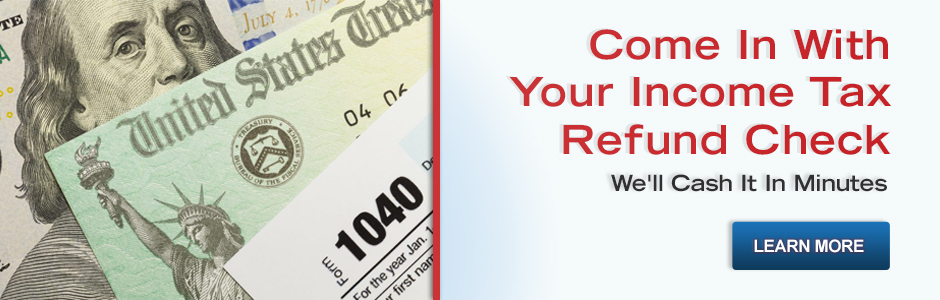 Come In With Your Refund Check. We'll Cash It In Minutes. Learn More