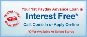 Your 1st Payday Advance Is Interest Free. Call, Come In Or Apply On-line. Visit Our Loan Promotion Page.